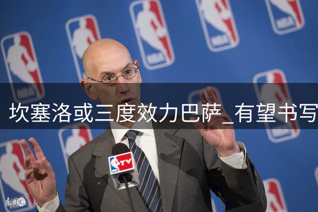 坎塞洛或三度效力巴萨 有望书写俱乐部新历史