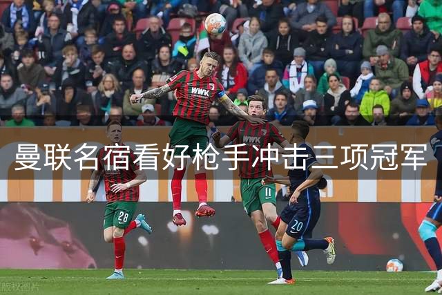 曼联名宿看好枪手冲击三项冠军