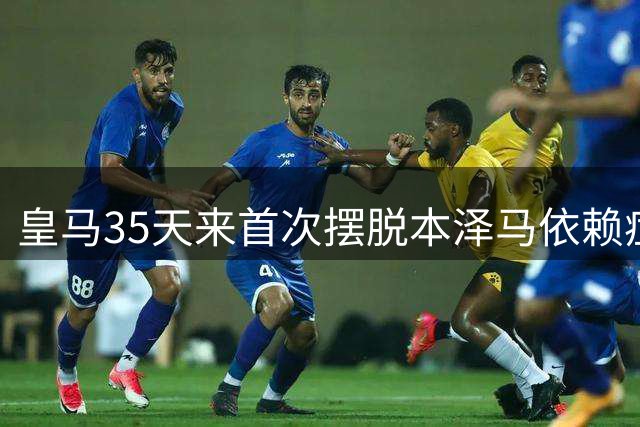 皇马35天来首次摆脱本泽马依赖症